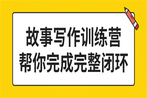 故事写作训练营帮你完成完整闭环-何以博客