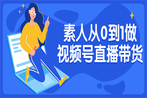 素人从0到1做视频号直播带货-何以博客