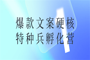 爆款文案硬核特种兵孵化营-何以博客