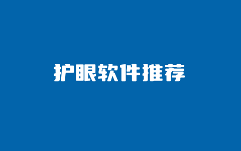 这几个适合用于电脑端的护眼软件推荐 「护眼软件排行榜」